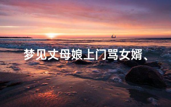 梦到丈母娘是什么意思_梦见丈母娘好不好